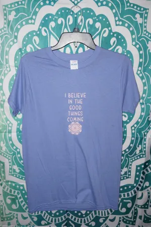 I believe in the good things coming shirt size small - ohiohippiessmokeshop.com